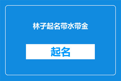 林子起名带水带金(林子起名带水带金：如何为树木赋予诗意与财富？)