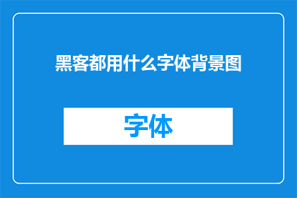 黑客都用什么字体背景图(黑客们通常使用哪些字体和背景图？)