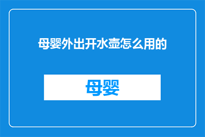 母婴外出开水壶怎么用的(如何正确使用母婴外出用的开水壶？)