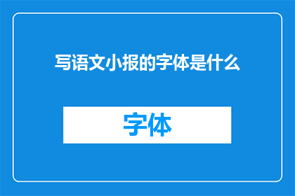 写语文小报的字体是什么(语文小报的书写风格应如何确定？)