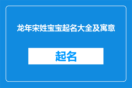 龙年宋姓宝宝起名大全及寓意(龙年来临，宋姓宝宝起名大全及寓意，您是否已经准备好迎接新生命的到来？)