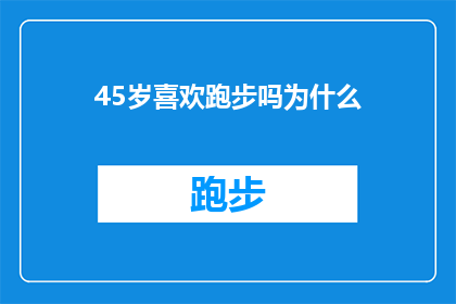 45岁喜欢跑步吗为什么(45岁是否钟爱跑步？探究其背后的原因与动机)