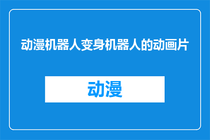动漫机器人变身机器人的动画片(动漫机器人变身机器人的动画片：你见过吗？)