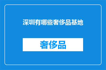 深圳有哪些奢侈品基地(深圳奢侈品市场：探索其核心区域与购物天堂)