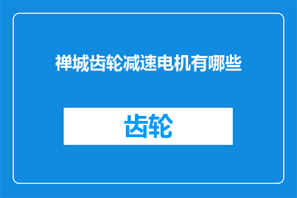 禅城齿轮减速电机有哪些(禅城齿轮减速电机的多样性与应用范围)