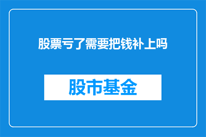 股票亏了需要把钱补上吗(面对股票亏损，是否应补足资金以挽回损失？)