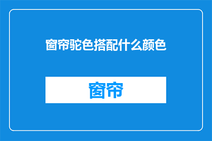 窗帘驼色搭配什么颜色(如何搭配窗帘颜色以营造和谐的室内氛围？)