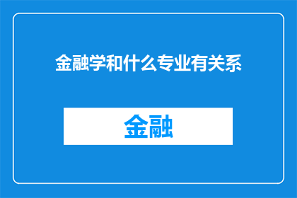 金融学和什么专业有关系(金融学与哪些专业领域紧密相连？)