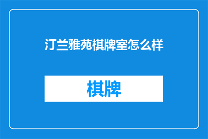 汀兰雅苑棋牌室怎么样(汀兰雅苑棋牌室的服务质量如何？)