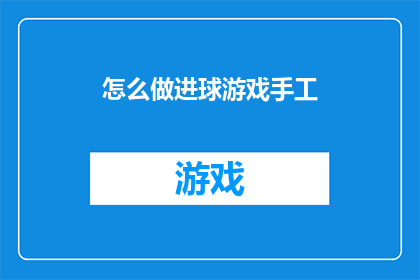 怎么做进球游戏手工(如何制作一个吸引人的进球游戏手工？)