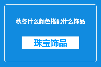 秋冬什么颜色搭配什么饰品(秋冬季节，如何巧妙搭配色彩与饰品？)