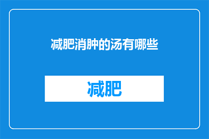 减肥消肿的汤有哪些(有哪些汤能助减肥并消除水肿？)