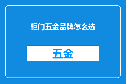 柜门五金品牌怎么选(如何挑选合适的柜门五金品牌？)