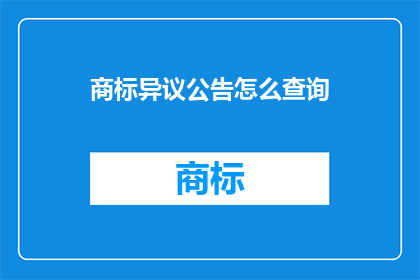 商标异议公告怎么查询(如何查询商标异议公告？)