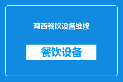 鸡西餐饮设备维修(鸡西地区餐饮设备维修服务需求激增，您是否已准备好应对？)
