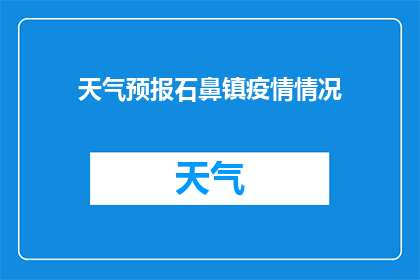 天气预报石鼻镇疫情情况(石鼻镇的天气与疫情：如何影响当地居民的健康与安全？)
