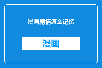 漫画剧情怎么记忆(如何有效地记忆漫画剧情？)