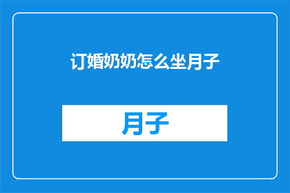 订婚奶奶怎么坐月子(订婚后奶奶如何坐月子？)