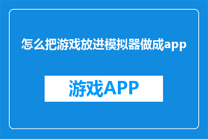 怎么把游戏放进模拟器做成app(如何将游戏内容移植至模拟器并转化为移动应用程序？)