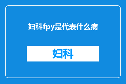 妇科fpy是代表什么病(妇科疾病是否可以通过Fpy来诊断？)
