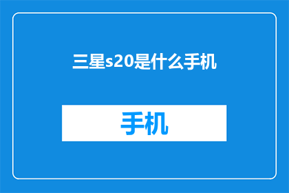 三星s20是什么手机(三星S20探索这款尖端智能手机的非凡魅力)