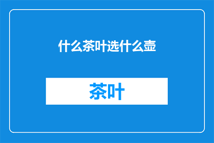 什么茶叶选什么壶(如何挑选适合的茶叶与壶？)