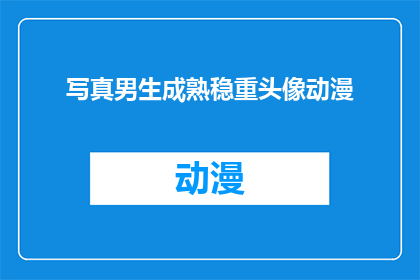 写真男生成熟稳重头像动漫(成熟稳重的写真男生头像，动漫风格如何吸引你？)