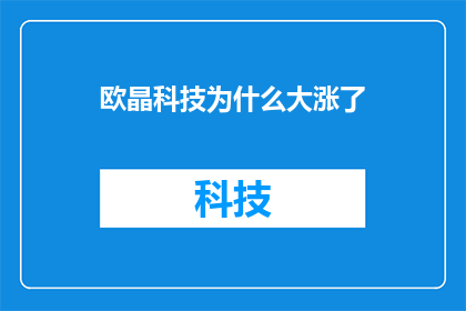 欧晶科技为什么大涨了(欧晶科技股价为何飙升？投资者应关注其背后的哪些因素？)
