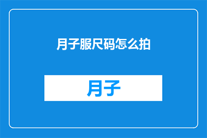 月子服尺码怎么拍(如何正确选择月子服尺码？)
