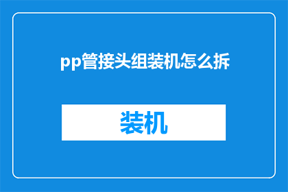 pp管接头组装机怎么拆(如何拆解pp管接头组装机？)