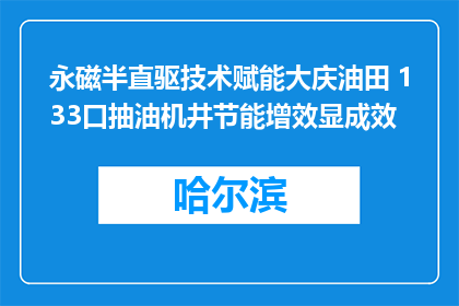 永磁半直驱技术赋能大庆油田 133口抽油机井节能增效显成效