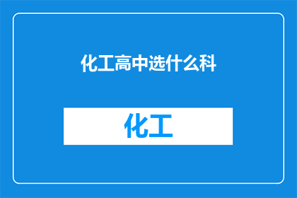 化工高中选什么科(在面临选择化工高中专业时，您是否感到困惑？)