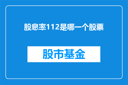 股息率112是哪一个股票(股息率高达112的是哪个股票？)