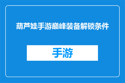葫芦娃手游巅峰装备解锁条件(葫芦娃手游巅峰装备解锁条件是什么？)