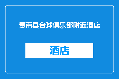 贵南县台球俱乐部附近酒店(贵南县台球俱乐部附近有哪些酒店推荐？)