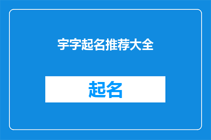 宇字起名推荐大全(宇字起名推荐大全：寻找完美名字的秘诀是什么？)
