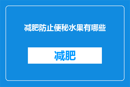 减肥防止便秘水果有哪些(哪些水果有助于减肥并预防便秘？)