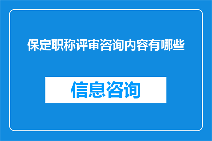 保定职称评审咨询内容有哪些(保定职称评审咨询内容有哪些？)