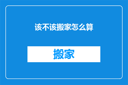 该不该搬家怎么算(是否应该搬家？如何决定？)