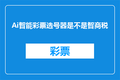 Ai智能彩票选号器是不是智商税(AI智能彩票选号器是否真的是一种智商税？)