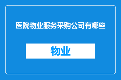 医院物业服务采购公司有哪些(医院物业服务采购公司有哪些？)
