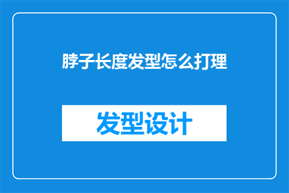 脖子长度发型怎么打理(如何优雅地打理出符合脖子长度的发型？)