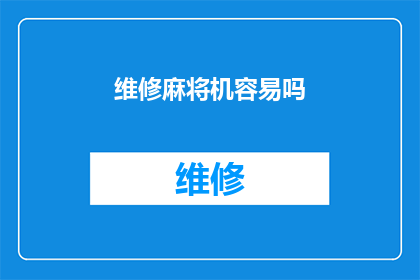 维修麻将机容易吗(维修麻将机是否容易？)