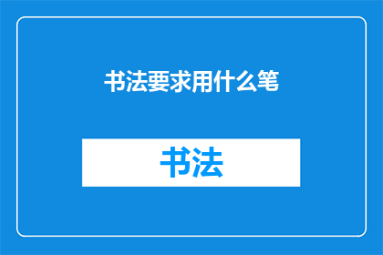 书法要求用什么笔(书法创作中，应选用何种笔具？)