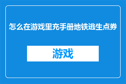 怎么在游戏里充手册地铁逃生点券(如何在游戏中有效使用地铁逃生点券？)