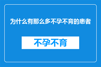 为什么有那么多不孕不育的患者(为何如此多不孕不育患者的存在？)