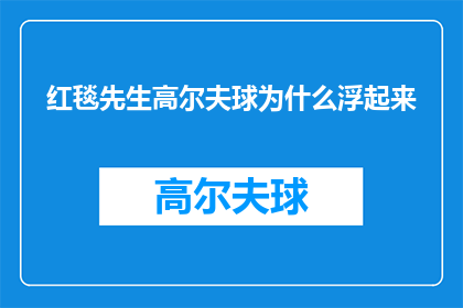 红毯先生高尔夫球为什么浮起来(红毯先生高尔夫球为何能在水面上漂浮？)