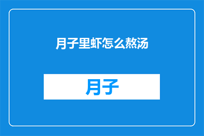 月子里虾怎么熬汤(如何熬制月子期间的美味虾汤？)