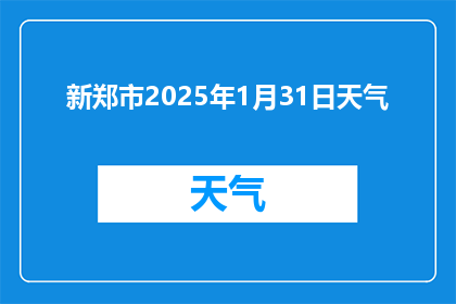 新郑市2025年1月31日天气(新郑市2025年1月31日天气状况如何？)
