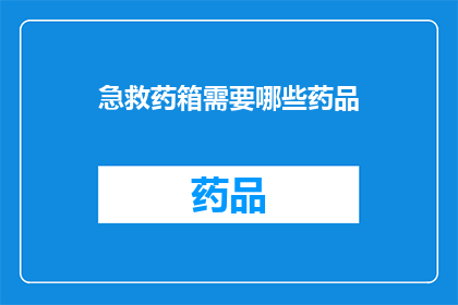 急救药箱需要哪些药品(急救药箱必备药品清单：您知道哪些是关键吗？)